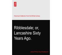 Ribblesdale; or, Lancashire Sixty Years Ago.