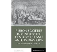 Ribbon Societies in Nineteenth-Century Ireland and its Diaspora: The Persistence of Tradition (Reappraisals in Irish History): 12