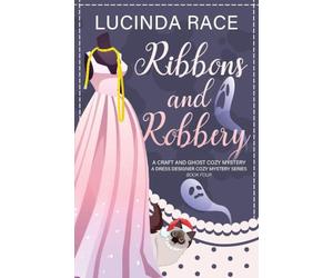 Ribbons & Robbery: A Craft and Ghost Cozy Mystery: 4 (A Dress Designer Cozy Mystery)