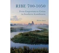 Ribe 700-1050: From Emporium to Civitas in Southern Scandinavia (Jutland Archaeological Society Publications)