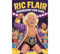 RIC FLAIR BIOGRAPHY FOR KIDS: The Inspiring Story of the “Nature Boy” Who Became a Wrestling Legend (Amazing Sports Biographies For Kids)