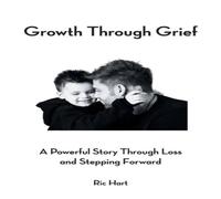 Ric Hart Growth Through Grief: A Powerful Story Through Loss & Stepping Ric Hart Multicolor