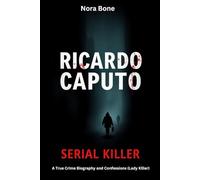 Ricardo Caputo Serial Killer: A True Crime Biography and Confessions (Lady Killer) (Nora Documentaries)