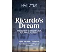 Ricardo’s Dream : How Economists Forgot the Real World and Led Us Astray