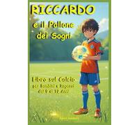 RICCARDO e il Pallone dei Sogni: Libro sul Calcio per Bambini e Ragazzi dai 9 ai 12 anni (I Mondi Nascosti)