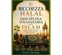 Ricchezza halal e disciplina finanziaria nell'Islam: Comprendere il reddito etico, la spesa responsabile e le abitudini finanziarie a lungo termine ... islamici. (Serie islamica di Zaid Farooq)