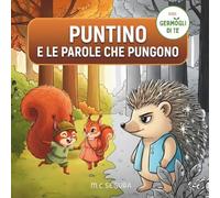 Riccio puntino e le parole che pungono: Libro sul bullismo per bambini: un viaggio nell’intelligenza emotiva e la gentilezza per capire da dove nascono le offese verbali (Germogli di Te)