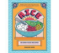 Rice: 80 Easy Rice Recipes, From Mochi to Miso and Sushi to Sake