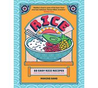 Rice: 80 Easy Rice Recipes, From Mochi to Miso and Sushi to Sake by Makiko Sano