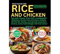 RICE AND CHICKEN COOKBOOK: Eat well, repeat, Over 100+ unstoppable delicious, aroma and nutritious recipes, all friends, family, and special occasions ... every food design with full colour pictures