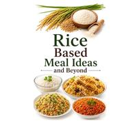 Rice Based Meal Ideas and Beyond (Bread, Rice and Potato Based Meal Ideas)