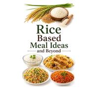 Rice Based Meal Ideas and Beyond (Bread, Rice and Potato Based Meal Ideas)