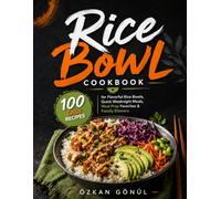 Rice Bowl Cookbook: 100 Easy Recipes for Flavorful Rice Bowls, Quick Weeknight Meals, Meal Prep Favorites & Family Dinners (Quick & Delicious: The Modern Everyday Kitchen)