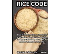 RICE CODE: From the Ancient Grain to the Future of Agriculture: The Definitive Guide to the Types, Cultivation, and Secrets of the Food that Shaped ... and other similar topics about survival!)