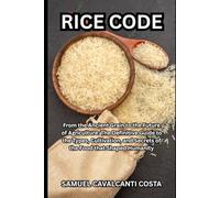 RICE CODE: From the Ancient Grain to the Future of Agriculture: The Definitive Guide to the Types, Cultivation, and Secrets of the Food that Shaped ... and other similar topics about survival!)