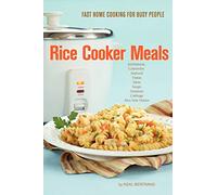 Rice Cooker Meals: Fast Home Cooking for Busy People: How to feed a family of four quickly and easily for under $10 (with leftovers!) and have less ... up so you’ll be out of the kitchen quicker!