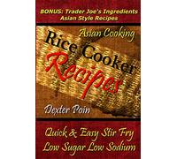 Rice Cooker Recipes - Asian Cooking - Quick & Easy Stir Fry - Low Sugar - Low Sodium: Bonus: Trader Joe's Ingredients Asian Style Recipes (Rice Rice ... - Healthy Eating On a Budget)