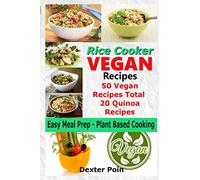 Rice Cooker Vegan Recipes - Easy Meal Prep Plant Based Cooking: 50 Vegan Recipes Total - 20 Quinoa Recipes (Rice Cooker Recipes)