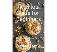 Rice Flour Guide for Beginners: Nutritional Value of Rice Flour