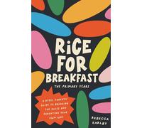 Rice for Breakfast: The Primary Years: A rebel parents guide to breaking the rules and parenting your own way