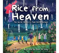 Rice from Heaven: The Secret Mission to Feed North Koreans