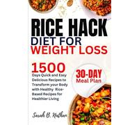 Rice Hack Diet for Weight Loss: 1500 Days Quick and Easy Delicious Recipes to Transform your Body, with Healthy Rice-Based Recipes for Healthier Living