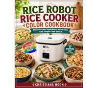 Rice Robot Rice Cooker Color Cookbook: Flavor-Packed Small-Batch Meals from One Simple Cook Switch