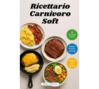 Ricettario Carnivoro Soft: 90 Ricette Carnivore Facili e Veloci con Valori Macro e Istruzioni Passo-Passo