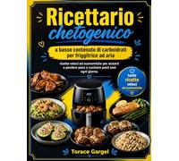 Ricettario chetogenico a basso contenuto di carboidrati per friggitrice ad aria: ricette veloci ed economiche per aiutarti a perdere peso e cucinare pasti sani ogni giorno.