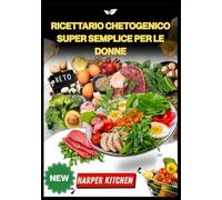 Ricettario chetogenico super semplice per le donne: 100 ricette per bilanciare gli ormoni e bruciare i grassi, aumentare l'energia e ripristinare l'umore in modo naturale