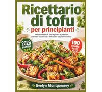 Ricettario di tofu per principianti: 100 ricette facili per imparare a pressare, marinare e cucinare il tofu come un professionista.