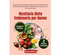 Ricettario Dieta Endomorfa per Donne: Ricette ad Alto Contenuto Proteico e Basso Contenuto di Carboidrati per Stimolare il Metabolismo e Lavorare con il Tuo Tipo di Corpo
