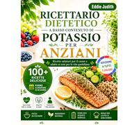 RICETTARIO DIETETICO A BASSO CONTENUTO DI POTASSIO PER ANZIANI: Ricette salutari per il cuore e adatte ai reni per la vita quotidiana