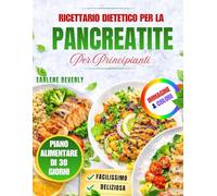 Ricettario Dietetico Per La Pancreatite Per Principianti: Ricette Deliziose E Semplici A Basso Contenuto Di Grassi Con Un Piano Pasti Di 30 Giorni Per Una Dieta Delicata E Digertiva