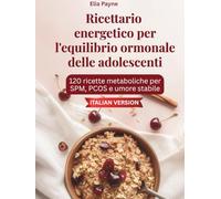 Ricettario energetico per l'equilibrio ormonale delle adolescenti: 120 ricette metaboliche per SPM, PCOS e umore stabile