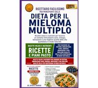 RICETTARIO FACILISSIMO PER PRINCIPIANTI SULLA DIETA PER IL MIELOMA MULTIPLO: Ricette veloci e nutrienti per favorire un sistema immunitario sano, ... della vita quotidiana in modo naturale.
