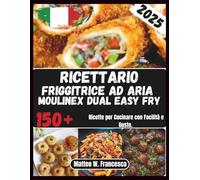 Ricettario Friggitrice Ad Aria Moulinex Dual Easy Fry: 150+ Ricette per Cucinare con Facilità e Gusto.