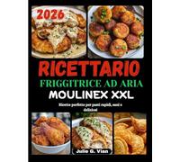 RICETTARIO FRIGGITRICE AD ARIA MOULINEX XXL: Ricette perfette per pasti rapidi, sani e deliziosi