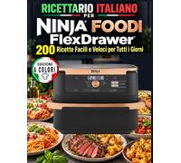 Ricettario italiano per Ninja Foodi FlexDrawer: 200 Ricette Facili e Veloci per Tutti i Giorni