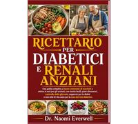 RICETTARIO PER DIABETICI E RENALI ANZIANI: Una guida completa a basso contenuto di zuccheri e adatta ai reni per gli anziani, con ricette facili, ... e uno stile di vita sano per la cura dei