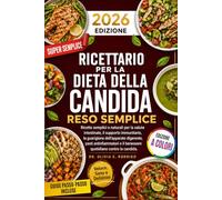 RICETTARIO PER LA DIETA DELLA CANDIDA RESO SEMPLICE: Ricette semplici e naturali per la salute intestinale, il supporto immunitario, la guarigione ... e il benessere quotidiano contro la candida.