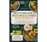 RICETTARIO PER LA DIETA DELLA CANDIDA RESO SEMPLICE: Una guida per principianti con ricette naturali per la salute intestinale, uno stile di vita a basso contenuto di zuccheri e un benessere duraturo.