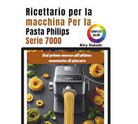 Ricettario per la macchina per la Pasta Philips Serie 7000: Dal primo morso all'ultimo momento di piacere