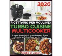 Ricettario Per Moulinex Turbo Cuisine Multicooker: Creazioni decadenti che ti faranno innamorare di nuovo della cucina, perfette anche per una vita frenetica.