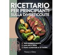 Ricettario per principianti sulla diverticolite: piani alimentari a basso contenuto di fibre per calmare le riacutizzazioni, alleviare il fastidio e favorire la salute intestinale.