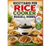 Ricettario per Rice Cooker Russell Hobbs: Ricette Gustose, Colorate e Pratiche per Bowl Semplici, Piatti Unici, Contorni Creativi e Dolci Delizie, ... e il Cestello per la Cottura a Vapore