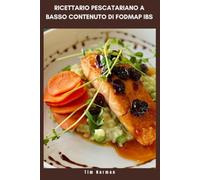 RICETTARIO PESCATARIANO A BASSO CONTENUTO DI FODMAP IBS: Deliziosi pasti a base di frutti di mare e vegetali con un piano alimentare di 30 giorni per ... digestivo e sostenere la salute intestinale
