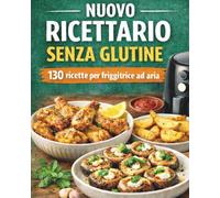 Ricettario senza glutine con 130 ricette per Friggitrice ad Aria