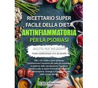 RICETTARIO SUPER FACILE DELLA DIETA ANTINFIAMMATORIA PER LA PSORIASI: Oltre 100 ricette e piani alimentari antinfiammatori favorevoli alla pelle per ... la salute immunitaria, l’eq...