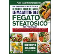 RICETTARIO SUPER FACILE DI RICETTE DELLA DIETA PER LE MALATTIE DEL FEGATO STEATOSICO PER PRINCIPIANTI: Ricette antinfiammatorie, a basso contenuto di ... il grasso epatico, migliorare la disin